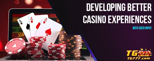 Developing Better Casino Experiences with User Input
